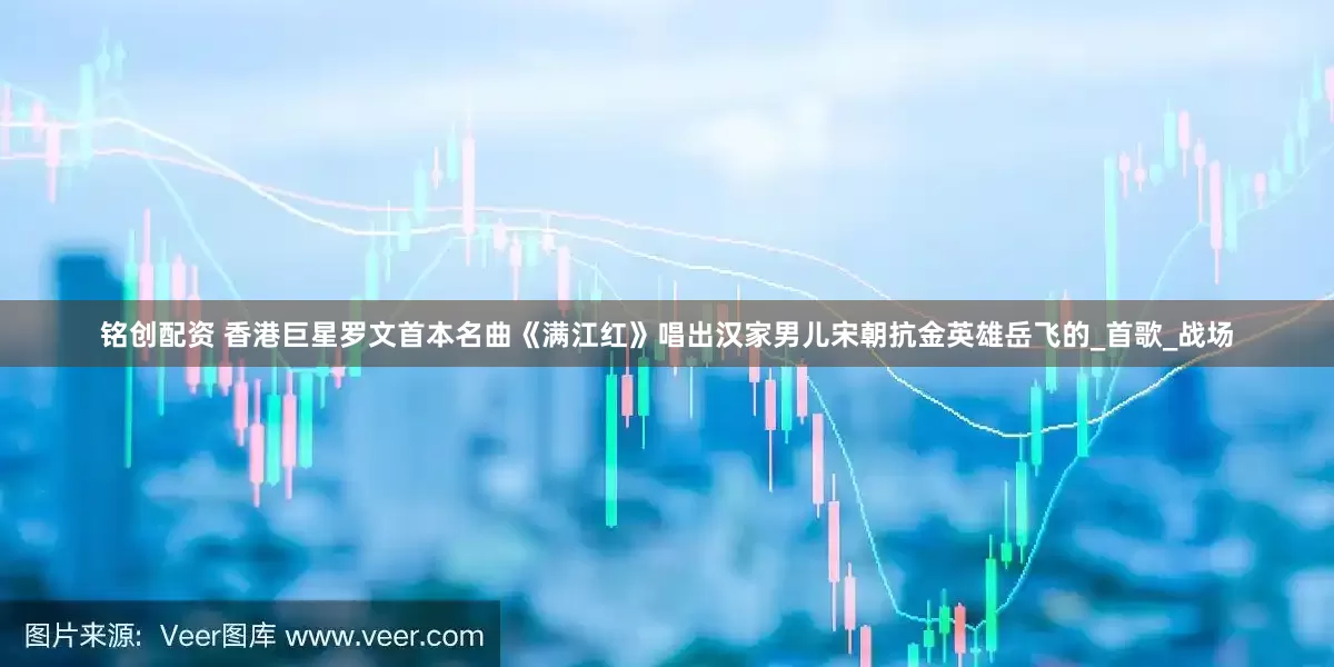 铭创配资 香港巨星罗文首本名曲《满江红》唱出汉家男儿宋朝抗金英雄岳飞的_首歌_战场