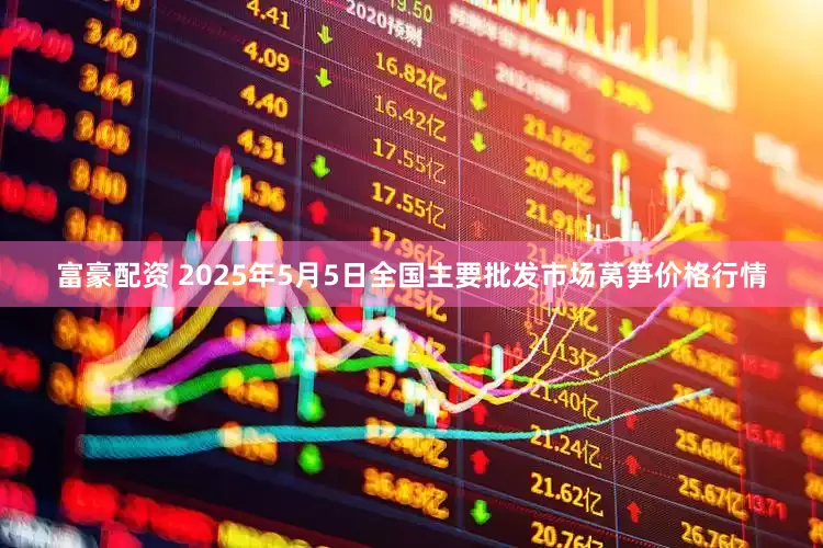 富豪配资 2025年5月5日全国主要批发市场莴笋价格行情